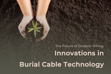 The Future Of Outdoor Wiring: Innovations In Burial Cable Technology